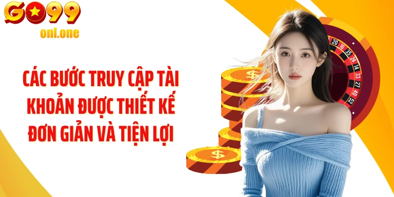 Các bước truy cập tài khoản được thiết kế đơn giản và tiện lợi