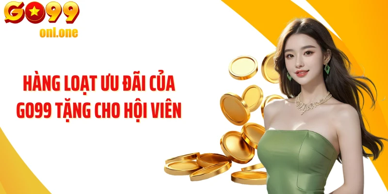Hàng loạt ưu đãi của GO99 tặng cho hội viên