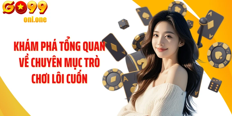 Khám phá tổng quan về chuyên mục trò chơi lôi cuốn