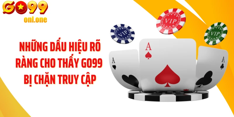 Những dấu hiệu rõ ràng cho thấy GO99 bị chặn truy cập