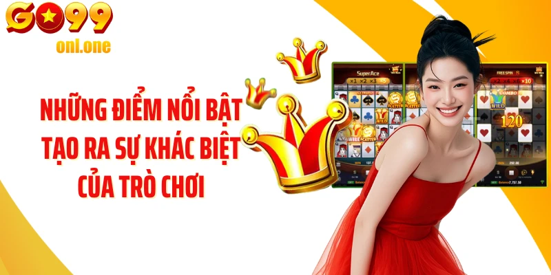 Những điểm nổi bật tạo ra sự khác biệt của trò chơi