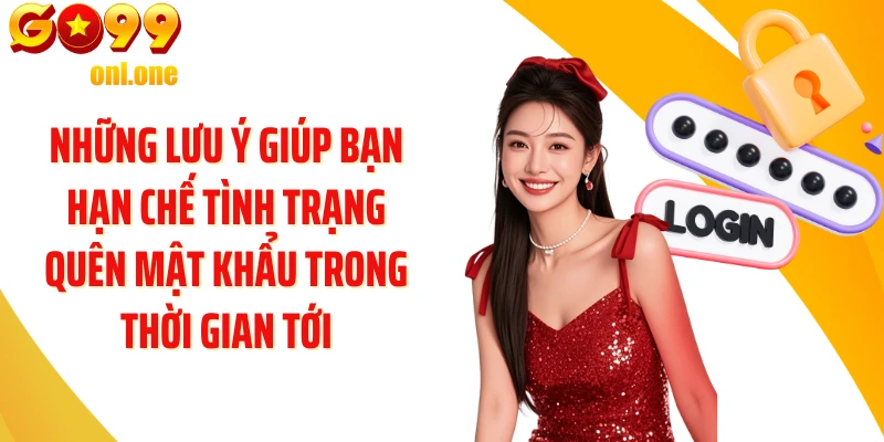 Những lưu ý giúp bạn hạn chế tình trạng quên mật khẩu trong thời gian tới