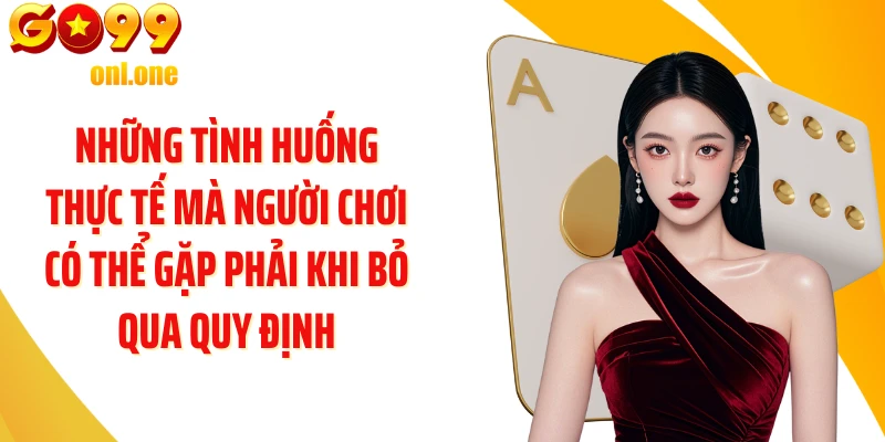 Những tình huống thực tế mà người chơi có thể gặp phải khi bỏ qua quy định