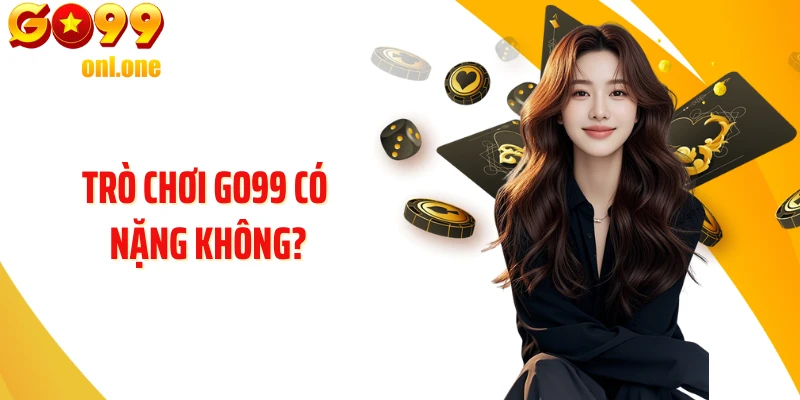 Đánh Giá Trò Chơi GO99 Có Nặng Không Trên Các Thiết Bị